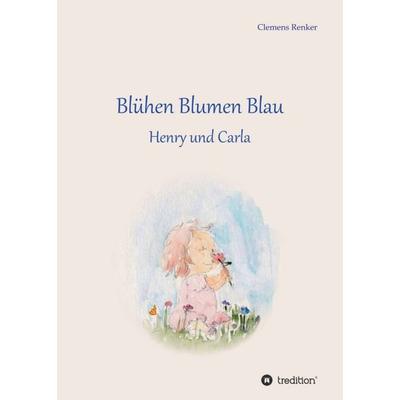 Blühen Blumen Blau, Taschenbuch von Clemens Renker, Tredition, 978-3-7482-2292-7