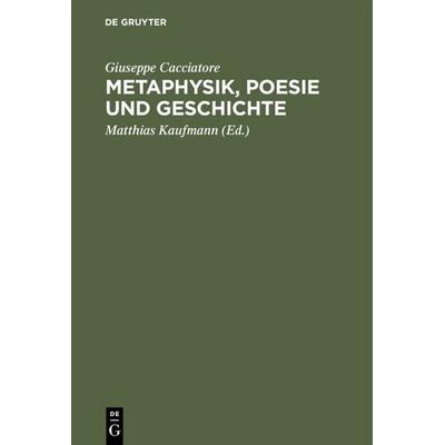 Metaphysik, Poesie und Geschichte, Gebundene Ausgabe von Giuseppe Cacciatore, De Gruyter, 978-3-05-003514-7