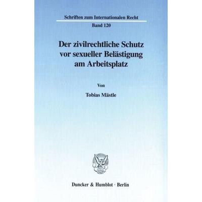 Der zivilrechtliche Schutz vor sexueller Belästigung am Arbeitsplatz., Taschenbuch von Tobias Mästle, Duncker & Humblot, 978-3-428-10188-7