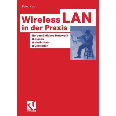 Wireless LAN in der Praxis, Taschenbuch von Peter Klau, Vieweg & Teubner, 978-3-528-05827-2
