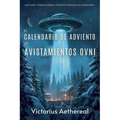El calendario de Adviento de avistamientos OVNI, Taschenbuch von Victorius Aethereal, Victorius Aethereal