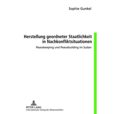 Herstellung geordneter Staatlichkeit in Nachkonfliktsituationen, Gebundene Ausgabe von Sophie Gunkel, Peter Lang GmbH, Internationaler Verlag der
