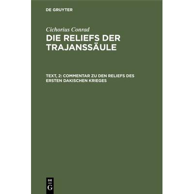 Commentar zu den Reliefs des ersten dakischen Krieges, Gebundene Ausgabe von Cichorius Conrad, De Gruyter, 978-3-11-106103-0