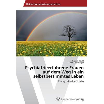 Psychiatrieerfahrene Frauen auf dem Weg in ein selbstbestimmtes Leben, Taschenbuch von Kerstin Köchl,Edith Streitberger, AV Akademikerverlag,