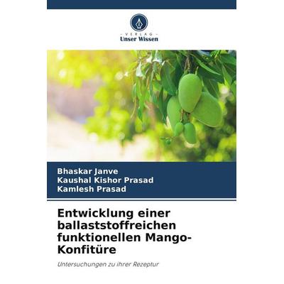 Entwicklung einer ballaststoffreichen funktionellen Mango-Konfitüre, Taschenbuch von Bhaskar Janve,Kaushal Kishor Prasad,Kamlesh Prasad, Verlag Unser