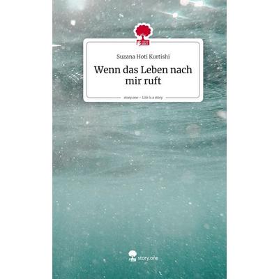 Wenn das Leben nach mir ruft. Life is a Story - story.one, Gebundene Ausgabe von Suzana Hoti Kurtishi, Storylution, 978-3-7115-8498-4