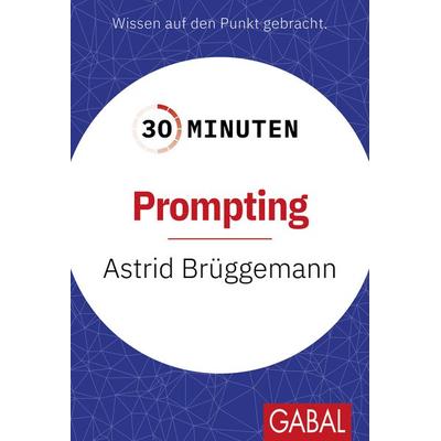30 Minuten Prompting, Taschenbuch von Astrid Brüggemann, Gabal, 978-3-96739-238-8