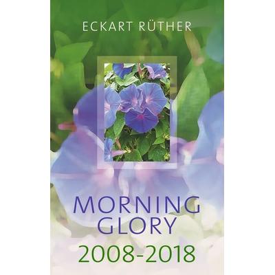 Morning Glory 2008-2018, Taschenbuch von Eckart Rüther, BoD – Books on Demand, 978-3-7494-6035-9