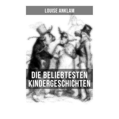 Die beliebtesten Kindergeschichten von Louise Anklam, Taschenbuch von Louise Anklam, Musaicum Books, 978-80-272-5499-6