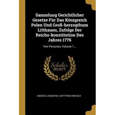 Sammlung Gerichtlicher Gesetze Für Das Königreich Polen Und Groß-Herzogthum Litthauen, Zufolge Der Reichs-Konstitution Des Jahres 1776: Von Personen,,
