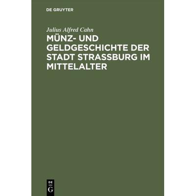 Münz- und Geldgeschichte der Stadt Strassburg im Mittelalter, Gebundene Ausgabe von Julius Alfred Cahn, De Gruyter, 978-3-11-125949-9