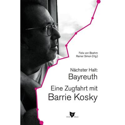 Nächster Halt: Bayreuth. Eine Zugfahrt mit Barrie Kosky, Taschenbuch von Barrie Kosky, Wolff Verlag, 978-3-941461-23-9