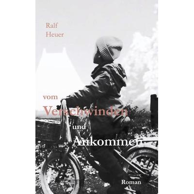 Vom Verschwinden und Ankommen, Taschenbuch von Ralf Heuer, BoD – Books on Demand, 978-3-7583-0976-2