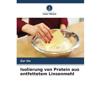 Isolierung von Protein aus entfettetem Linsenmehl, Taschenbuch von Zar Oo, Verlag Unser Wissen, 978-620-5-40347-1