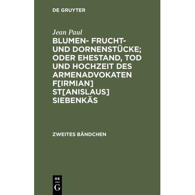 Blumen- Frucht- und Dornenstücke; oder Ehestand, Tod und Hochzeit des Armenadvokaten F[irmian] St[anislaus] Siebenkäs, Gebundene Ausgabe von Jean