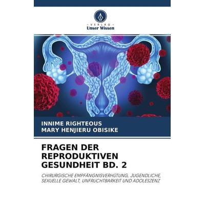 FRAGEN DER REPRODUKTIVEN GESUNDHEIT BD. 2, Taschenbuch von Innime Righteous,Mary Henjieru Obisike, Verlag Unser Wissen, 978-620-4-57418-9