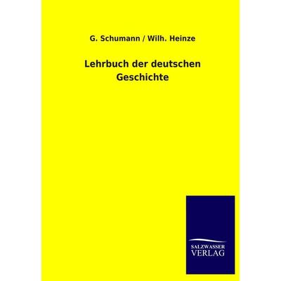 Lehrbuch der deutschen Geschichte, Taschenbuch von G. Schumann,Wilh. Heinze, Salzwasser, 978-3-8460-2472-0