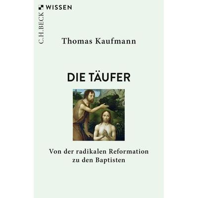 Die Täufer, Taschenbuch von Thomas Kaufmann, C.H. Beck, 978-3-406-73866-1