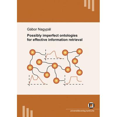 Possibly imperfect ontologies for effective information retrieval, Taschenbuch von Gábor Nagypál, KIT Scientific Publishing, 978-3-86644-190-3