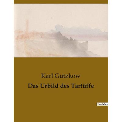 Das Urbild des Tartüffe, Taschenbuch von Karl Gutzkow, BoD - Books on Demand, 979-10-419-0766-3