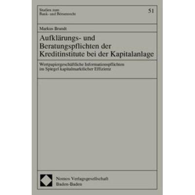 Aufklärungs- und Beratungspflichten der Kreditinstitute bei der Kapitalanlage, Taschenbuch von Markus Brandt, Nomos, 978-3-7890-7699-2