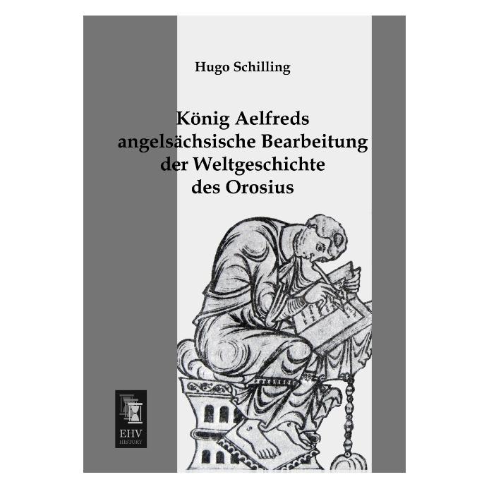 EHV-History König Aelfreds angelsächsische Bearbeitung der Weltgeschichte des Orosius (Deutsch, Softcover, Hugo Schilling) (7558544)