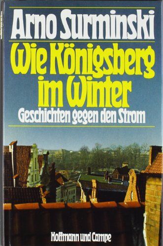 Arno Surminski - Wie Königsberg im Winter: Geschichten gegen den Strom - Preis vom 09.10.2026 07:28:09 h