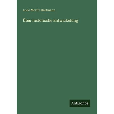 Über historische Entwickelung, Taschenbuch von Ludo Moritz Hartmann, Antigonos Verlag, 978-3-563-40162-0