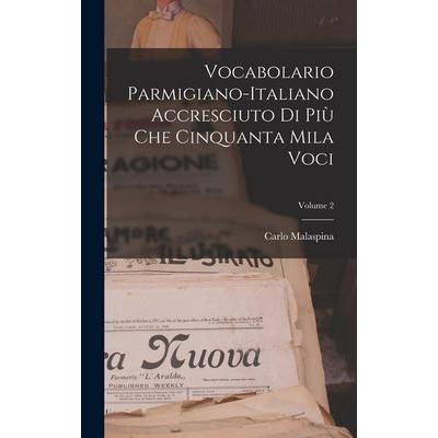 Vocabolario Parmigiano-Italiano Accresciuto Di Più Che Cinquanta Mila Voci; Volume 2, Gebundene Ausgabe von Carlo Malaspina, Creative Media Partners,