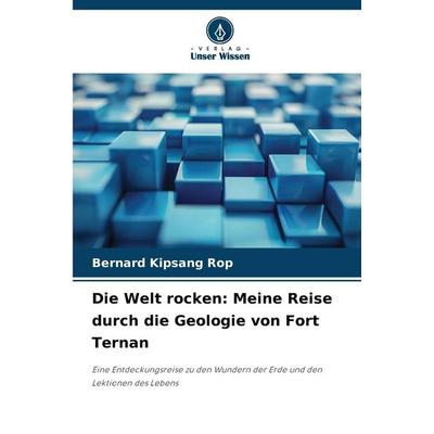 Die Welt rocken: Meine Reise durch die Geologie von Fort Ternan, Taschenbuch von Bernard Kipsang Rop, Verlag Unser Wissen, 978-620-2-45474-2