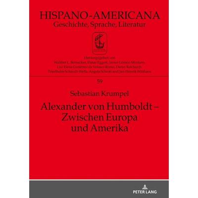 Alexander von Humboldt – Zwischen Europa und Amerika, Gebundene Ausgabe von Sebastian Krumpel, Peter Lang GmbH, Internationaler Verlag der
