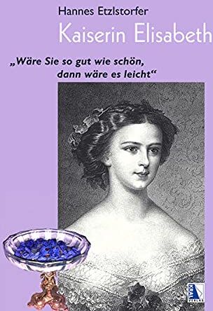 Hannes Etzlstorfer - Kaiserin Elisabeth: Wäre Sie so gut wie schön, dann wäre es leicht - Preis vom 13.10.2026 19:28:25 h