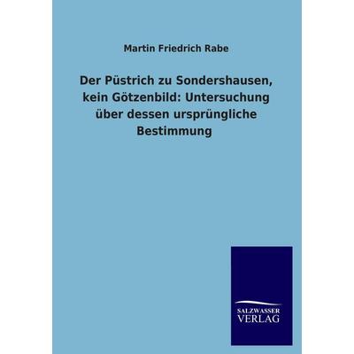 Der Püstrich zu Sondershausen, kein Götzenbild: Untersuchung über dessen ursprüngliche Bestimmung, Taschenbuch von Martin Friedrich Rabe, Salzwasser,