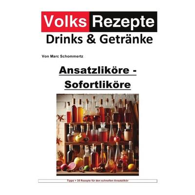 Volksrezepte Drinks und Getränke / Volksrezepte Drinks & Getränke - Ansatzliköre - Sofortliköre, Taschenbuch von Marc Schommertz, Epubli,