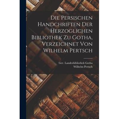 Die persischen Handchriften der Herzoglichen Bibliothek zu Gotha, verzeichnet von Wilhelm Pertsch, Taschenbuch von Wilhelm Pertsch,Ger