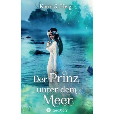 Der Prinz unter dem Meer, Taschenbuch von Karin S. Heigl, Tredition, 978-3-347-16676-9