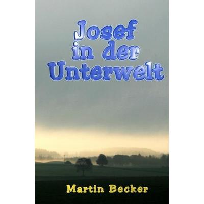 Josef in der Unterwelt, Taschenbuch von Martin Becker, Epubli, 978-3-7467-5173-3