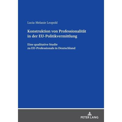 Konstruktion von Professionalität in der EU-Politikvermittlung, Taschenbuch von Lucia-Melanie Leopold, Peter Lang GmbH, Internationaler Verlag der