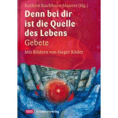 Denn bei dir ist die Quelle des Lebens, Gebundene Ausgabe von Kathrin Buchhorn-Maurer,Sieger Köder, Schwabenverlag