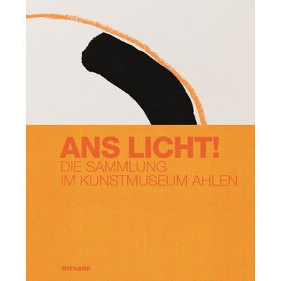 Ans Licht! Die Sammlung im Kunstmuseum Ahlen, Gebundene Ausgabe von , Wienand, 978-3-86832-741-0
