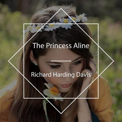 The Princess Aline - Richard Harding Davis, Audio, 4061707571749