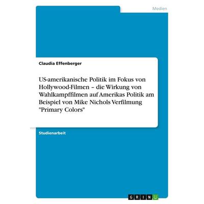 US-amerikanische Politik im Fokus von Hollywood-Filmen - die Wirkung von Wahlkampffilmen auf Amerikas Politik am Beispiel von Mike Nichols Verfilmung