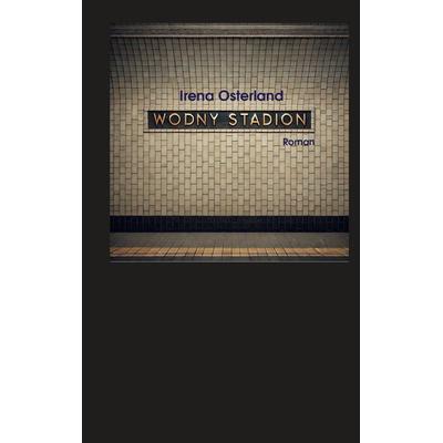 Wodny Stadion, Taschenbuch von Irena Osterland, BoD – Books on Demand, 978-3-7693-5831-5