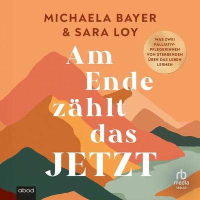 Am Ende zählt das JETZT - Michaela Bayer,Sara Loy, Audio, 9783691282696