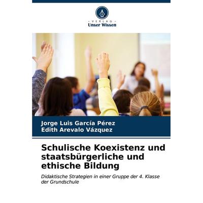 Schulische Koexistenz und staatsbürgerliche und ethische Bildung, Taschenbuch von Jorge Luis García Pérez,Edith Arevalo Vázquez, Verlag Unser Wissen,