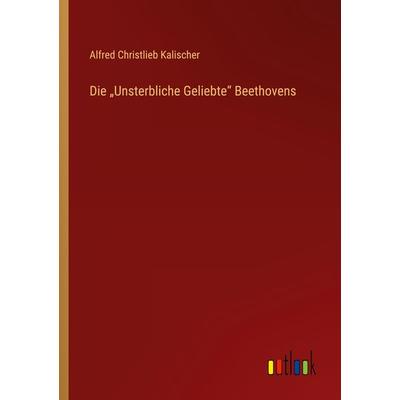 Die 'Unsterbliche Geliebte' Beethovens, Taschenbuch von Alfred Christlieb Kalischer, Outlook, 978-3-368-49482-7
