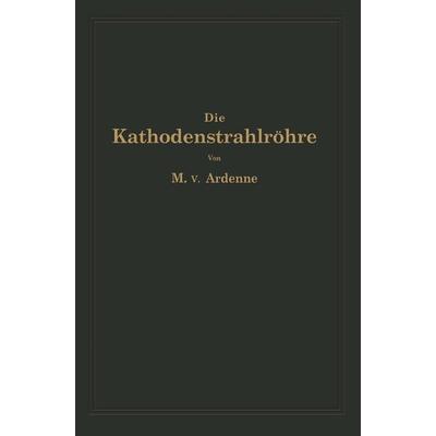 Die Kathodenstrahlröhre und ihre Anwendung in der Schwachstromtechnik, Taschenbuch von Manfred Ardenne,NA Knoblauch, Springer Berlin,