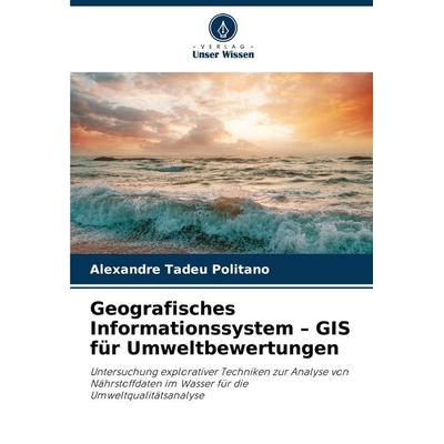 Geografisches Informationssystem - GIS für Umweltbewertungen, Taschenbuch von Alexandre Tadeu Politano, Verlag Unser Wissen, 978-620-2-45758-3