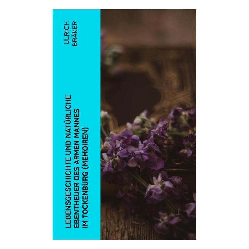e-artnow Lebensgeschichte und Natürliche Ebentheuer des Armen Mannes im Tockenburg (Memoiren) (Deutsch, Ulrich Bräker) (56926213)
