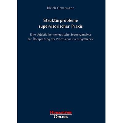 Strukturprobleme supervisorischer Praxis, Taschenbuch von Ulrich Oevermann, Humanities Online, 978-3-934157-21-7